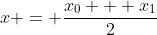 x = \frac{x_0 + x_1}{2}