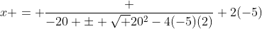 x = \frac {-20 \pm \sqrt {20^2-4(-5)(2)}} {2(-5)}