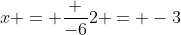 x = \frac {-6}{2} = -3