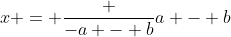 x = \frac {-a - b}{a - b}