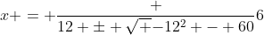 x = \frac {12 \pm \sqrt {-12^2 - 60}}{6}