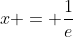 x = \frac1e~\vee~x =-\frac1e
