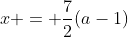 x = \frac72(a-1)