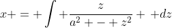 x = \int \frac{z}{a^2 - z^2} \, dz