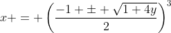 x = \left(\frac{-1 \pm \sqrt{1+4y}}{2}\right)^3