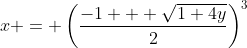 x = \left(\frac{-1 + \sqrt{1+4y}}{2}\right)^3