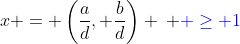 x = \left(\frac{a}{d}, \frac{b}{d}\right) \: {\color{blue} \geq 1}