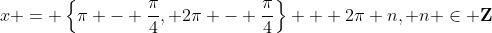 x = \left\{\pi - \frac{\pi}{4}, 2\pi - \frac{\pi}{4}\right\} + 2\pi n, n \in \mathbf{Z}