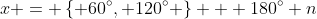 x = \left\{ 60^\circ, 120^\circ \right\} + 180^\circ n