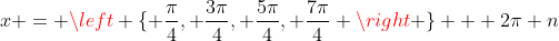 x = \left \{ \frac{\pi}{4}, \frac{3\pi}{4}, \frac{5\pi}{4}, \frac{7\pi}{4} \right \} + 2\pi n