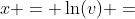 x = \ln(v) =