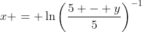 x = \ln{\left(\frac{5 - y}{5}\right)^{-1}}