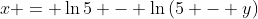 x = \ln{5} - \ln{(5 - y)}