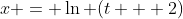 x = \ln (t + 2)