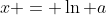 x = \ln a