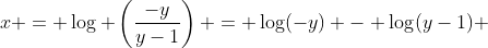 x = \log \left(\dfrac{-y}{y-1}\right) = \log(-y) - \log(y-1) 