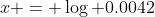 x = \log 0.0042