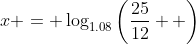 x = \log_{1.08}\left(\frac{25}{12}  \right)