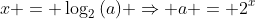 x = \log_2{(a)} \Rightarrow a = 2^x