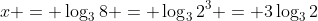 x = \log_3{8} = \log_3{2^3} = 3\log_3{2}