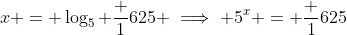 x = \log_5 \frac 1{625} \implies 5^x = \frac 1{625}