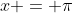 x = \pi