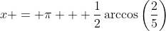 x = \pi + \frac{1}{2}\arccos\left(\frac{2}{5}\right)