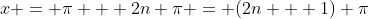 x = \pi + 2n \pi = (2n + 1) \pi