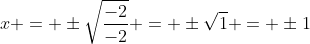 x = \pm\sqrt{\frac{-2}{-2}} = \pm\sqrt{1} = \pm1