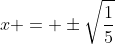 x = \pm\sqrt{\frac{1}{5}}