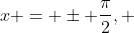 x = \pm \frac{\pi}{2}, ~ \pm \frac{3\pi}{2}, ~ \pm \frac{5\pi}{2} ...... 