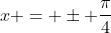 x = \pm \frac{\pi}{4}