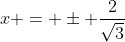 x = \pm \frac{2}{\sqrt{3}}