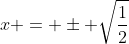 x = \pm \sqrt{\frac{1}{2}}
