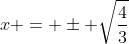 x = \pm \sqrt{\frac{4}{3}}