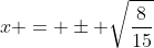 x = \pm \sqrt{\frac{8}{15}}