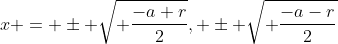 x = \pm \sqrt{ \frac{-a+r}{2}}, \pm \sqrt{ \frac{-a-r}{2}}