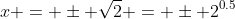 x = \pm \sqrt{2} = \pm 2^{0.5}