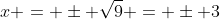 x = \pm \sqrt{9} = \pm 3