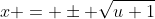 x = \pm \sqrt{u+1}