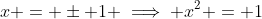 x = \pm 1 \implies x^2 = 1