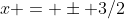 x = \pm 3/2