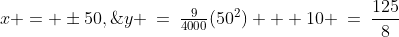 x = \pm50,\;\;y \:=\:\tfrac{9}{4000}(50^2) + 10 \:=\:\frac{125}{8}