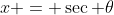 x = \sec \theta