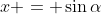 x = \sin\alpha