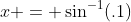 x = \sin^{-1}(.1)