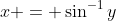 x = \sin^{-1}y