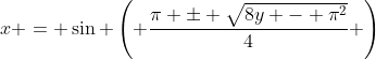 x = \sin \left( \frac{\pi \pm \sqrt{8y - \pi^2}}{4} \right)