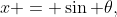 x = \sin \theta,
