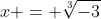 x = \sqrt[3]{-3}